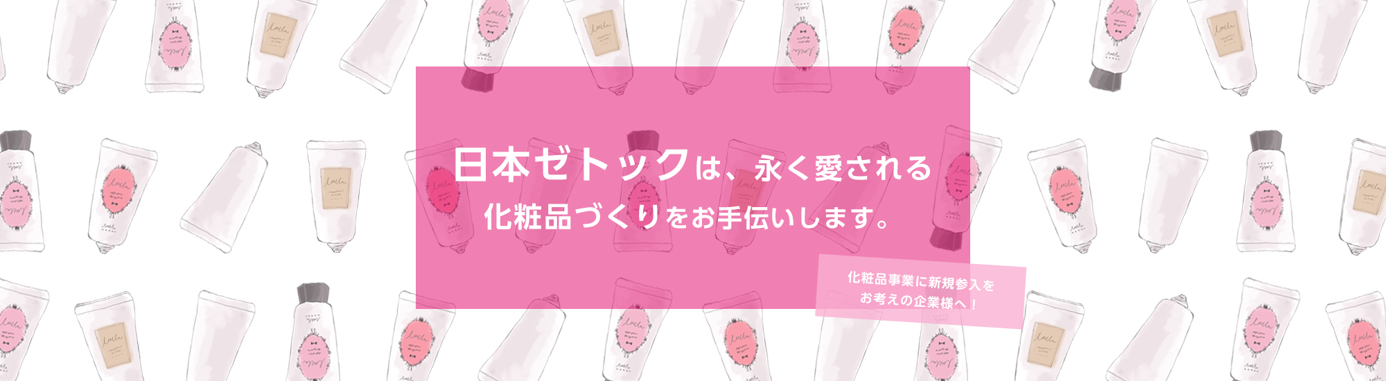 日本ゼットクは、永く愛される化粧品づくりをお手伝いします。